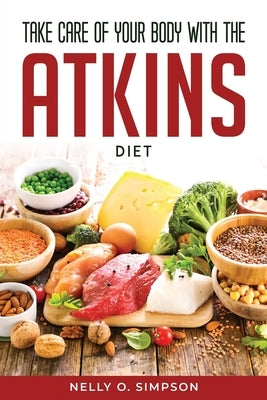 Take Care of Your Body with the Atkins Diet by Nelly O Simpson