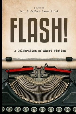 Flash!: 100 Stories by 100 Authors by Caile, Dani J.