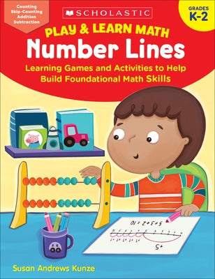 Play & Learn Math: Number Lines: Learning Games and Activities to Help Build Foundational Math Skills by Kunze, Susan