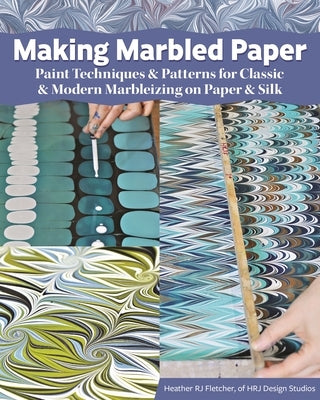 Making Marbled Paper: Paint Techniques & Patterns for Classic & Modern Marbleizing on Paper & Silk by Fletcher, Heather Rj