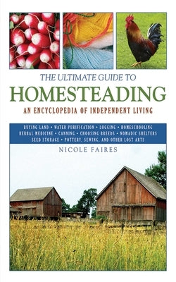The Ultimate Guide to Homesteading: An Encyclopedia of Independent Living by Faires, Nicole