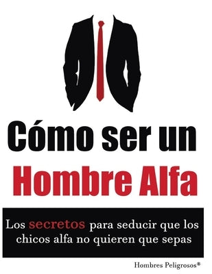 Cómo ser un Hombre Alfa by Peligrosos, Hombres