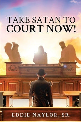 Take Satan To Court Now! by Naylor, Eddie, Sr.