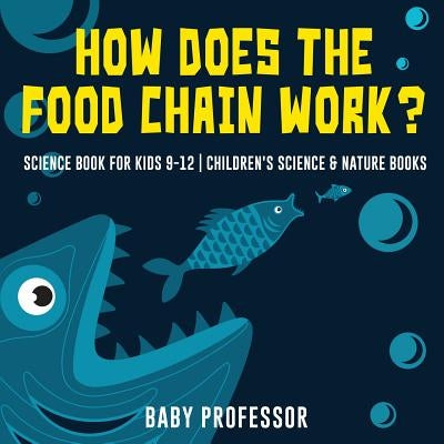 How Does the Food Chain Work? - Science Book for Kids 9-12 Children's Science & Nature Books by Baby Professor