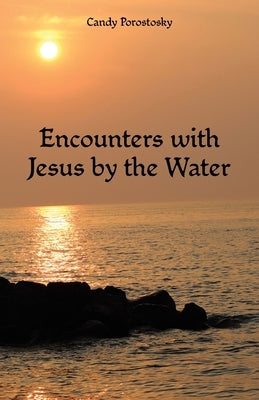 Encounters with Jesus by the Water by Porostosky, Candy