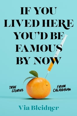If You Lived Here You'd Be Famous by Now: True Stories from Calabasas by Bleidner, Via