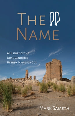 The Name: A History of the Dual-Gendered Hebrew Name for God by Sameth, Mark