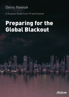 Preparing for the Global Blackout: A Disaster Guide from TV and Cinema by 
