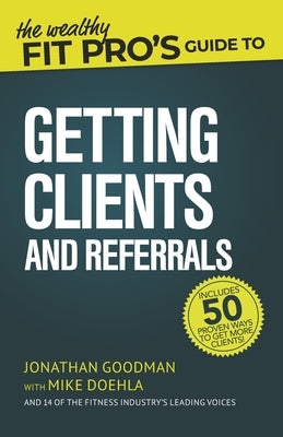 The Wealthy Fit Pro's Guide to Getting Clients and Referrals by Doehla, Mike