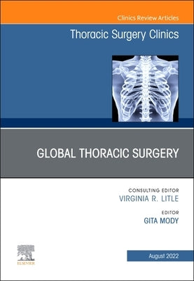 Global Thoracic Surgery, an Issue of Thoracic Surgery Clinics: Volume 32-3 by Mody, Gita