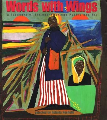Words with Wings: A Treasury of African-American Poetry and Art by Rochelle, Belinda
