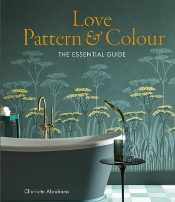 Love Pattern and Colour: The Essential Guide by Abrahams, Charlotte
