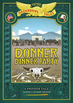 Donner Dinner Party: Bigger & Badder Edition (Nathan Hale's Hazardous Tales #3): A Pioneer Tale by Hale, Nathan