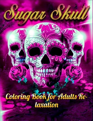Sugar Skull Coloring Book for Adults Relaxation: Best Coloring Book with Beautiful Gothic Women, Fun Skull Designs and Easy Patterns for Relaxation by Press House, Masab
