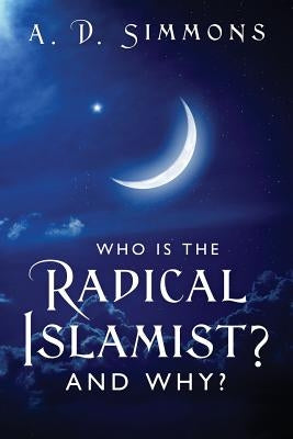 Who Is the Radical Islamist? and Why? by Simmons, A. D.