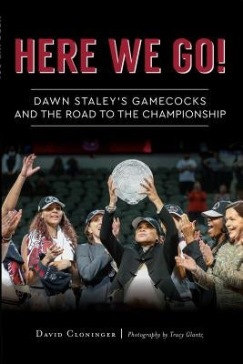 Here We Go!: Dawn Staley's Gamecocks and the Road to the Championship by Cloninger, David