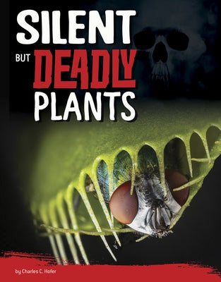 Silent But Deadly Plants by Hofer, Charles C.