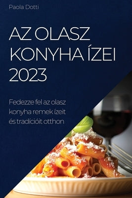 Az olasz konyha ízei 2023: Fedezze fel az olasz konyha remek ízeit és tradícióit otthon by Dotti, Paola