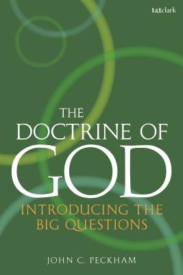 The Doctrine of God: Introducing the Big Questions by Peckham, John C.