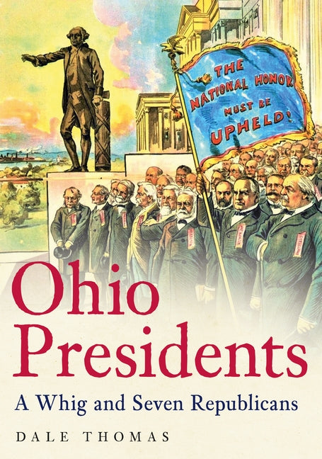 Ohio Presidents: A Whig and Seven Republicans by Thomas, Dale