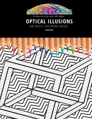Optical Illusions: AN ADULT COLORING BOOK: An Awesome Optical Illusions Coloring Book For Adults by Gray, Maddy