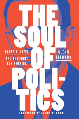 The Soul of Politics: Harry V. Jaffa and the Fight for America by Ellmers, Glenn