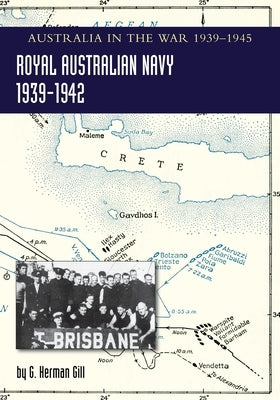 ROYAL AUSTRALIAN NAVY 1939-1942 Volume 1: Australia in the War of 1939-1945 by Gill, G. Herman