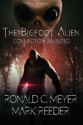 The Bigfoot Alien Connection Revisited by Meyer, Ronald C.