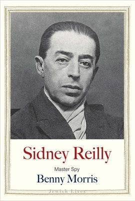 Sidney Reilly: Master Spy by Morris, Benny