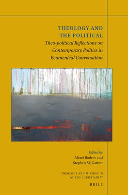 Theology and the Political: Theo-Political Reflections on Contemporary Politics in Ecumenical Conversation by Bodrov, Alexei