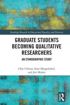 Graduate Students Becoming Qualitative Researchers: An Ethnographic Study by Ullman, Char