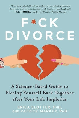 F*ck Divorce: A Science-Based Guide to Piecing Yourself Back Together After Your Life Implodes by Slotter, Erica