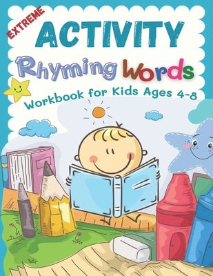 Extreme Activity Rhyming Words Workbook for Kids Ages 4-8: Easy learning to read rhyme big books for kindergarteners. 100+ pages my first activity rhy by Walsh, Michelle