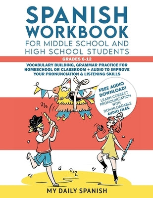 Spanish Workbook for Middle School and High School Students - Grades 6-12: Vocabulary building, grammar practice for homeschool or classroom + audio t by My Daily Spanish