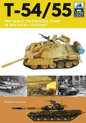 T-54/55: The Most-Produced Tank in Military History by Jackson, Robert