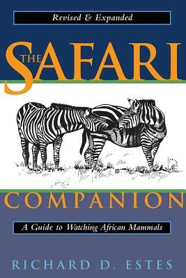 The Safari Companion: A Guide to Watching African Mammals; Including Hoofed Mammals, Carnivores, and Primates by Estes, Richard D.