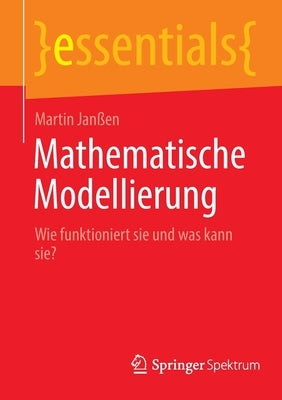 Mathematische Modellierung: Wie Funktioniert Sie Und Was Kann Sie? by Jan&#223;en, Martin