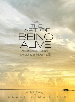 The Art of Being Alive: Introspective Wisdom on Living a Vibrant Life by McIntyre, Suzette