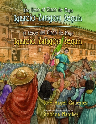 The Hero of Cinco de Mayo / El Heroe del Cinco de Mayo: Ignacio Zaragoza Seguin by Gutierrez, Jose Angel