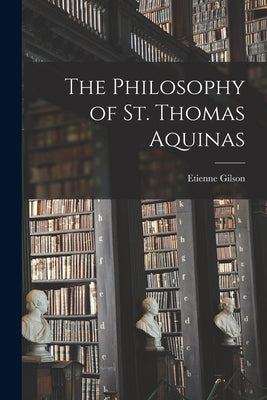 The Philosophy of St. Thomas Aquinas by Gilson, Etienne 1884-1978