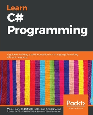 Learn C# Programming: A guide to building a solid foundation in C# language for writing efficient programs by Rialdi, Raffaele