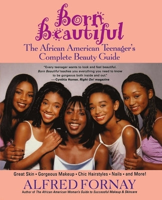 Born Beautiful: The African American Teenager's Complete Beauty Guide by Fornay, Alfred