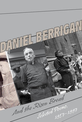 And the Risen Bread: Selected and New Poems 1957-97 by Berrigan, Daniel