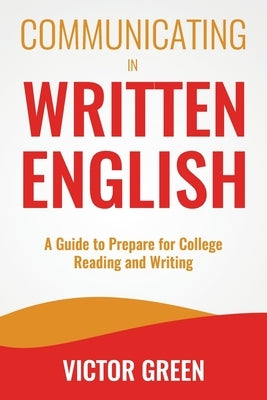 Communicating in Written English: A Guide to Prepare for College Level Reading and Writing by Green, Victor