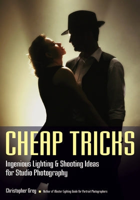 Cheap Tricks: Ingenious Lighting and Shooting Ideas for Studio Photography by Grey, Christopher