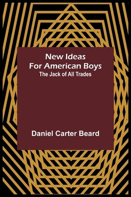 New Ideas for American Boys; The Jack of All Trades by Carter Beard, Daniel