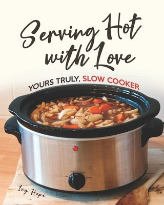 Serving Hot with Love: Yours Truly, Slow Cooker by Hope, Ivy