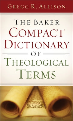 The Baker Compact Dictionary of Theological Terms by Allison, Gregg R.