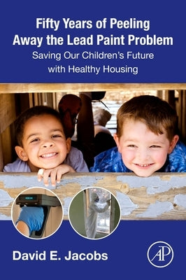 Fifty Years of Peeling Away the Lead Paint Problem: Saving Our Children's Future with Healthy Housing by Jacobs, David E.