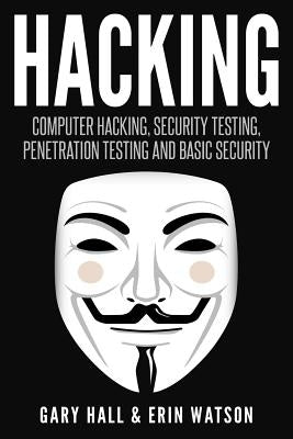 Hacking: Computer Hacking, Security Testing, Penetration Testing, and Basic Secur by Watson, Erin